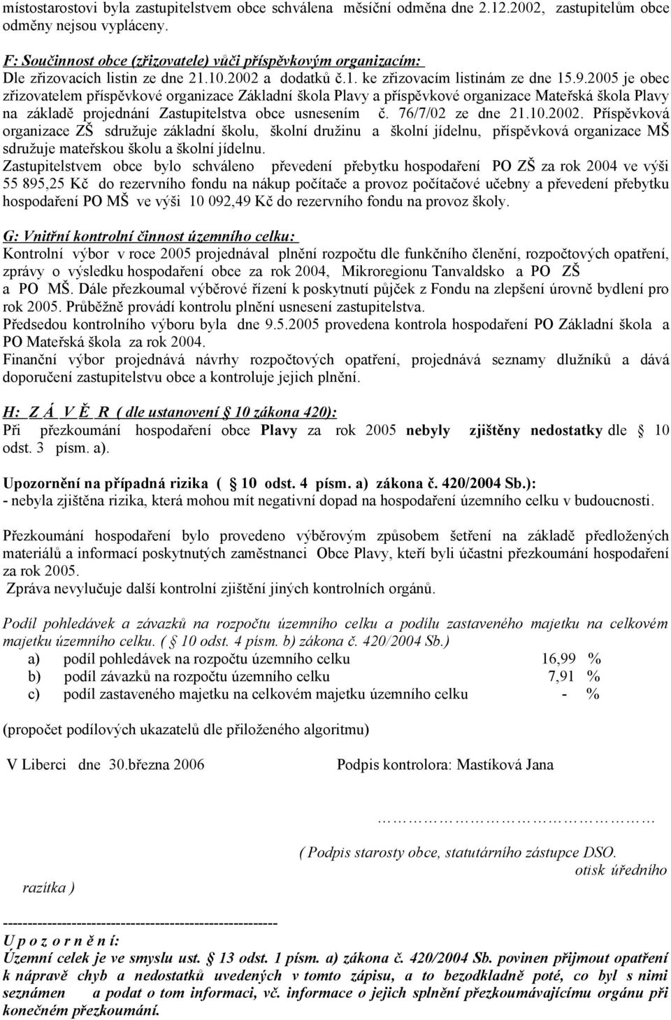 2005 je obec zřizovatelem příspěvkové organizace Základní škola Plavy a příspěvkové organizace Mateřská škola Plavy na základě projednání Zastupitelstva obce usnesením č. 76/7/02 ze dne 21.10.2002.