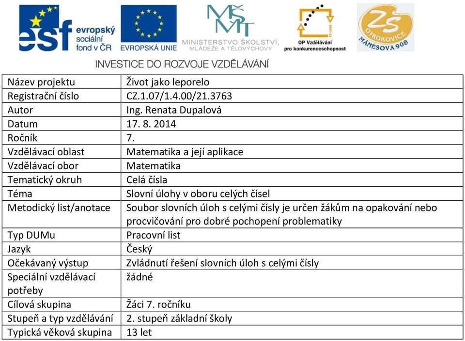 Soubor slovních úloh s celými čísly je určen žákům na opakování nebo procvičování pro dobré pochopení problematiky Typ DUMu Pracovní list Jazyk Český Očekávaný