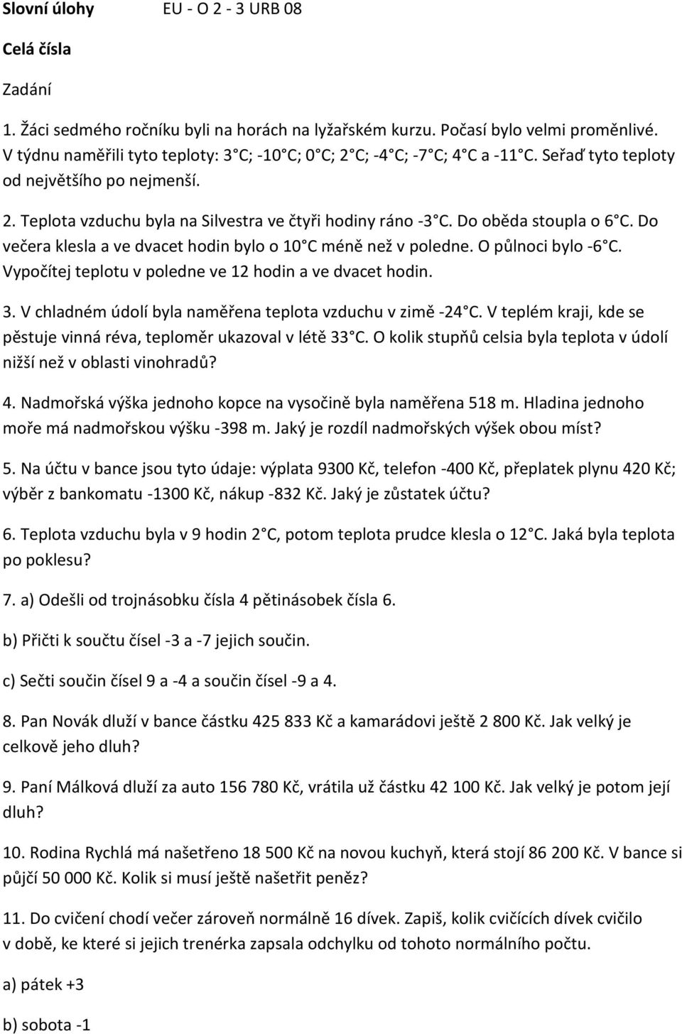 Do oběda stoupla o 6 C. Do večera klesla a ve dvacet hodin bylo o 10 C méně než v poledne. O půlnoci bylo -6 C. Vypočítej teplotu v poledne ve 12 hodin a ve dvacet hodin. 3.