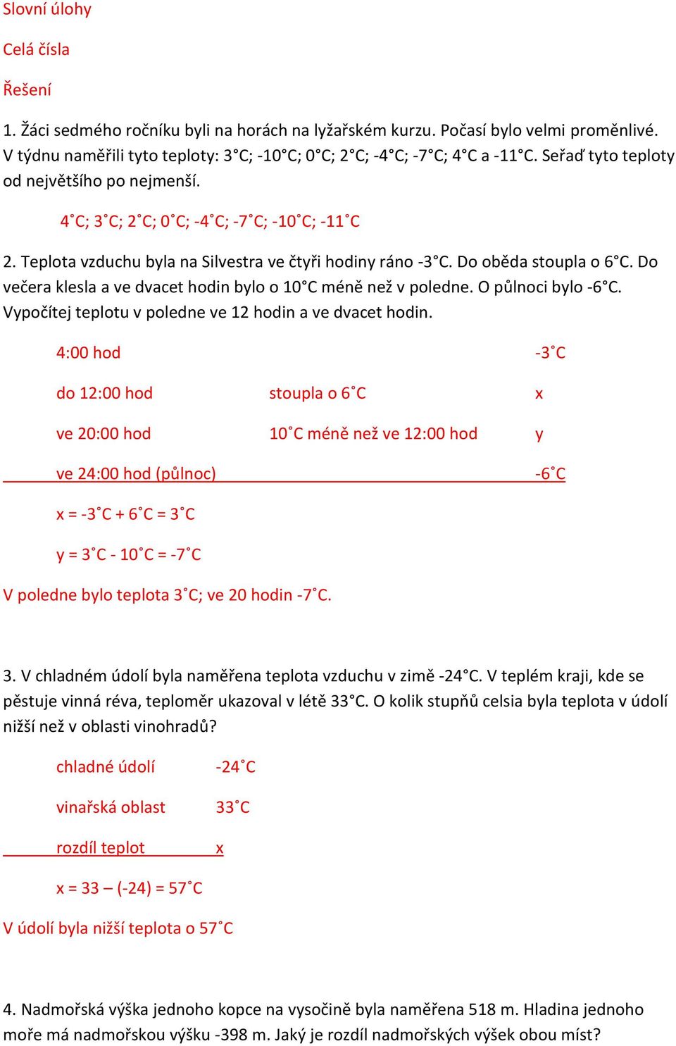 Do večera klesla a ve dvacet hodin bylo o 10 C méně než v poledne. O půlnoci bylo -6 C. Vypočítej teplotu v poledne ve 12 hodin a ve dvacet hodin.