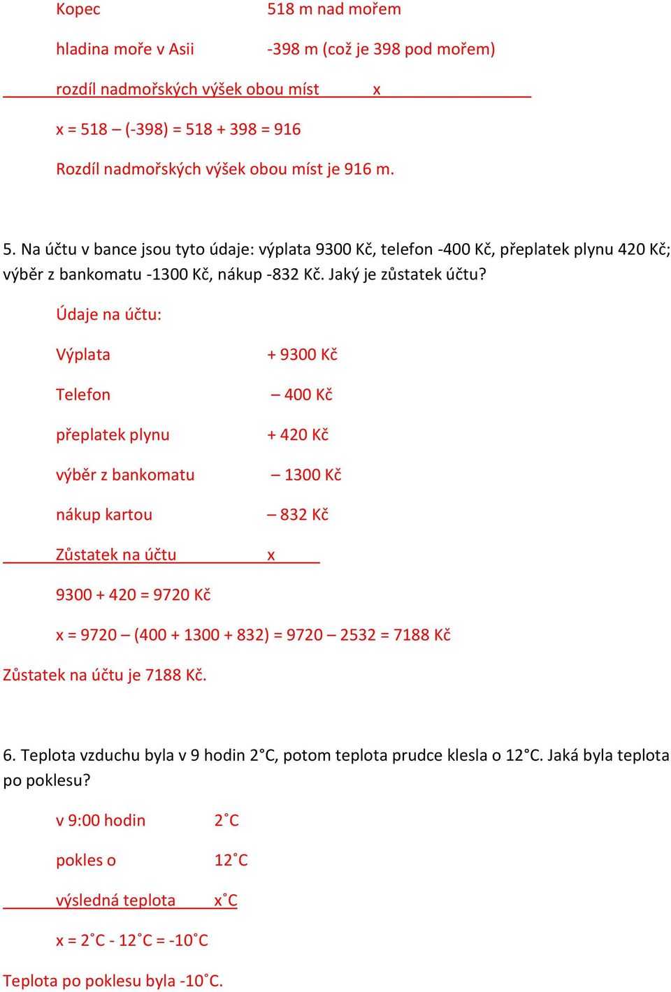 Údaje na účtu: Výplata Telefon přeplatek plynu výběr z bankomatu nákup kartou Zůstatek na účtu + 9300 Kč 400 Kč + 420 Kč 1300 Kč 832 Kč x 9300 + 420 = 9720 Kč x = 9720 (400 + 1300 + 832) = 9720 2532