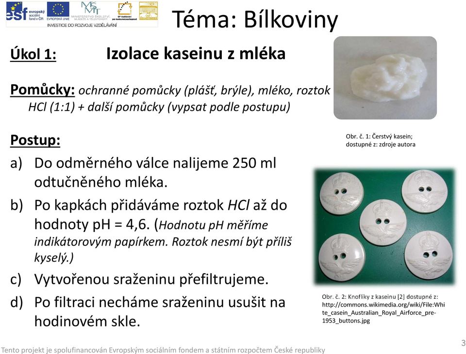 Roztok nesmí být příliš kyselý.) c) Vytvořenou sraženinu přefiltrujeme. d) Po filtraci necháme sraženinu usušit na hodinovém skle. Obr. č.