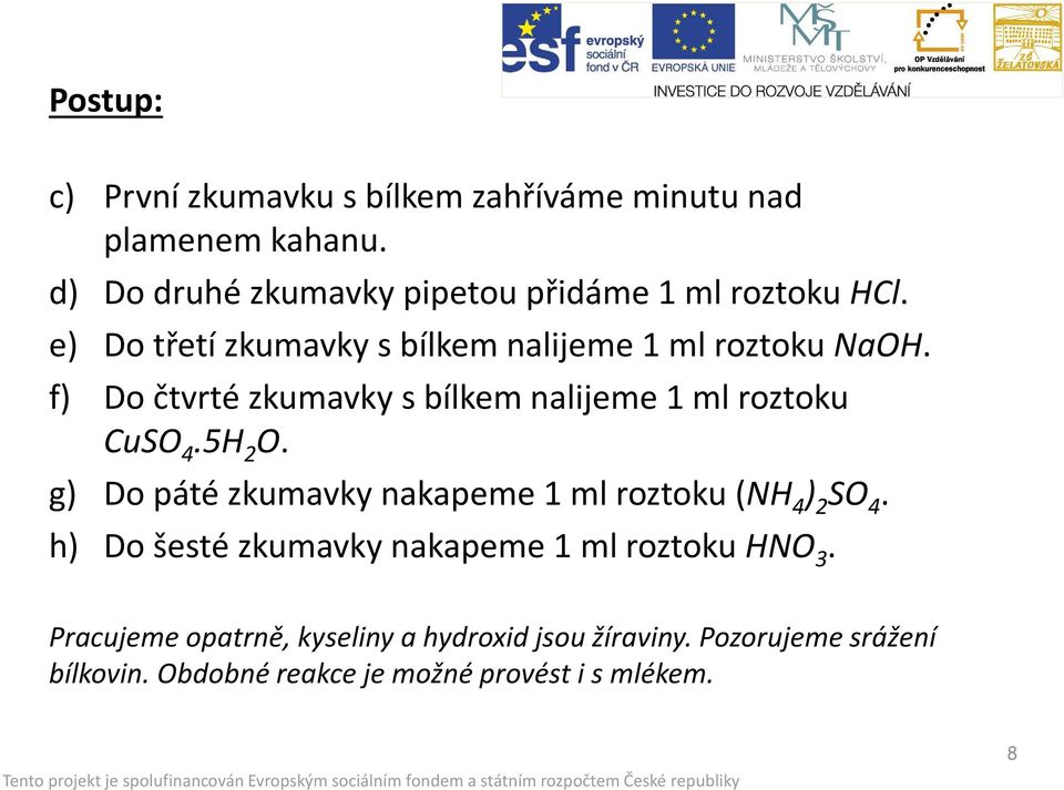 f) Do čtvrté zkumavky s bílkem nalijeme 1 ml roztoku CuSO 4.5H 2 O.