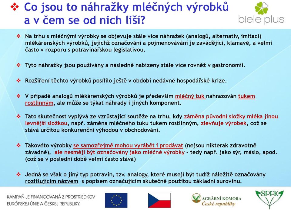 potravinářskou legislativou. Tyto náhražky jsou používány a následně nabízeny stále více rovněž v gastronomii. Rozšíření těchto výrobků posílilo ještě v období nedávné hospodářské krize.