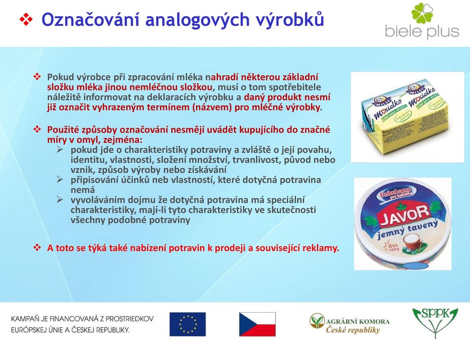 Použité způsoby označování nesmějí uvádět kupujícího do značné míry v omyl, zejména: pokud jde o charakteristiky potraviny a zvláště o její povahu, identitu, vlastnosti, složení množství,