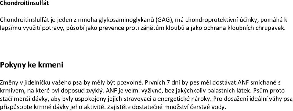 Prvních 7 dní by pes měl dostávat ANF smíchané s krmivem, na které byl doposud zvyklý. ANF je velmi výživné, bez jakýchkoliv balastních látek.