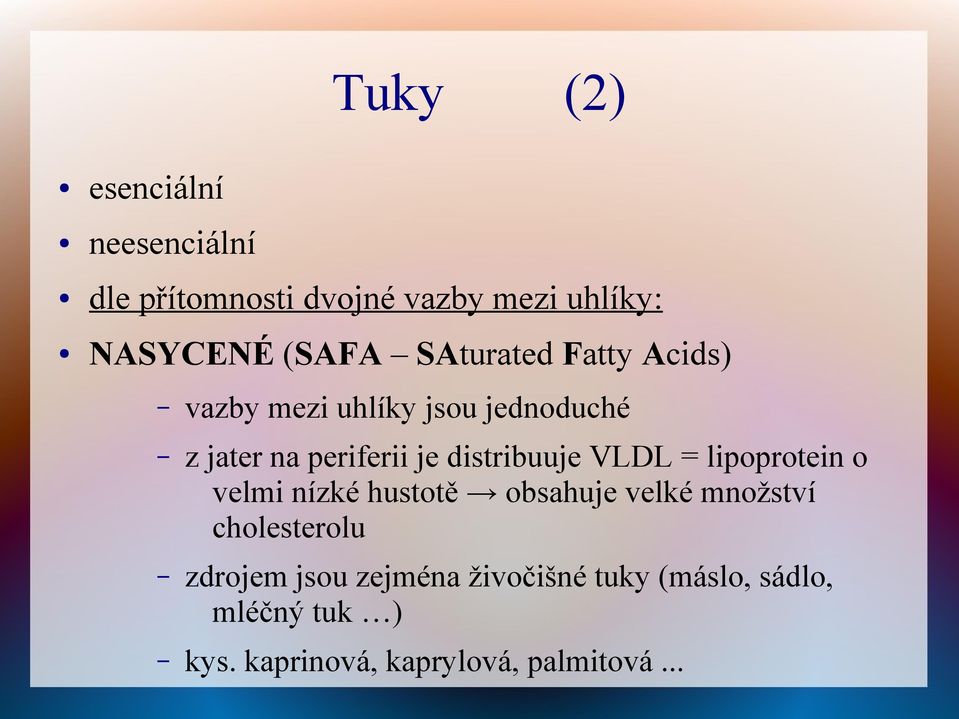 distribuuje VLDL = lipoprotein o velmi nízké hustotě obsahuje velké množství cholesterolu