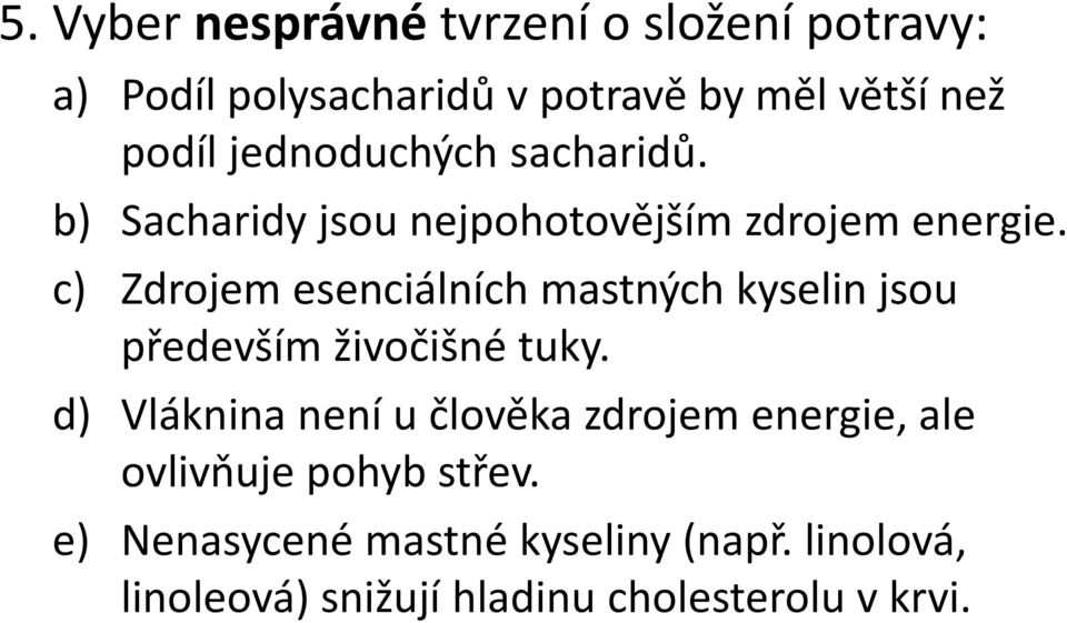 c) Zdrojem esenciálních mastných kyselin jsou především živočišné tuky.