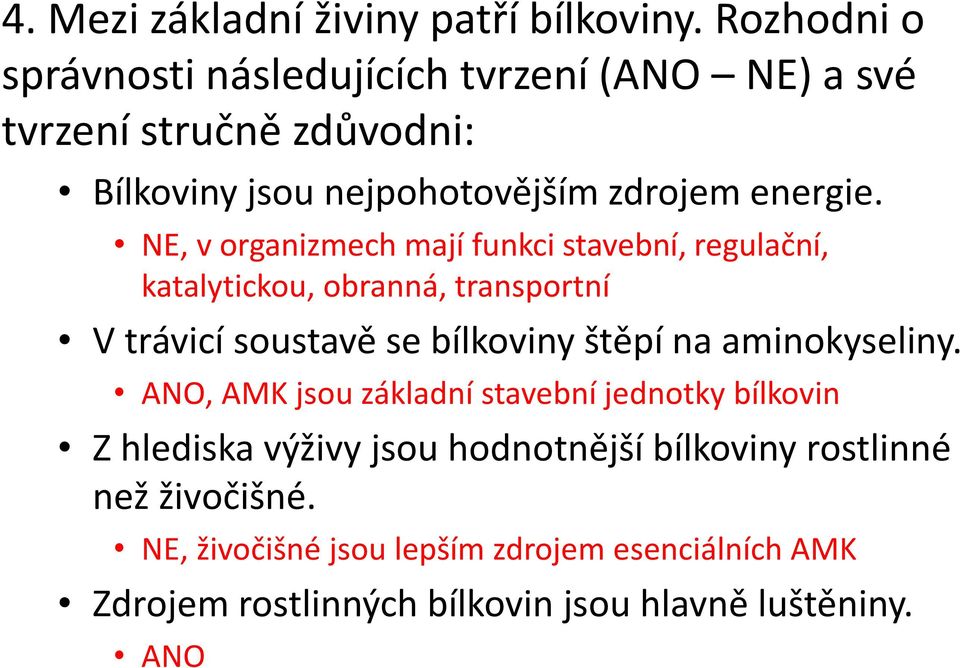 NE, v organizmech mají funkci stavební, regulační, katalytickou, obranná, transportní V trávicí soustavě se bílkoviny štěpí na