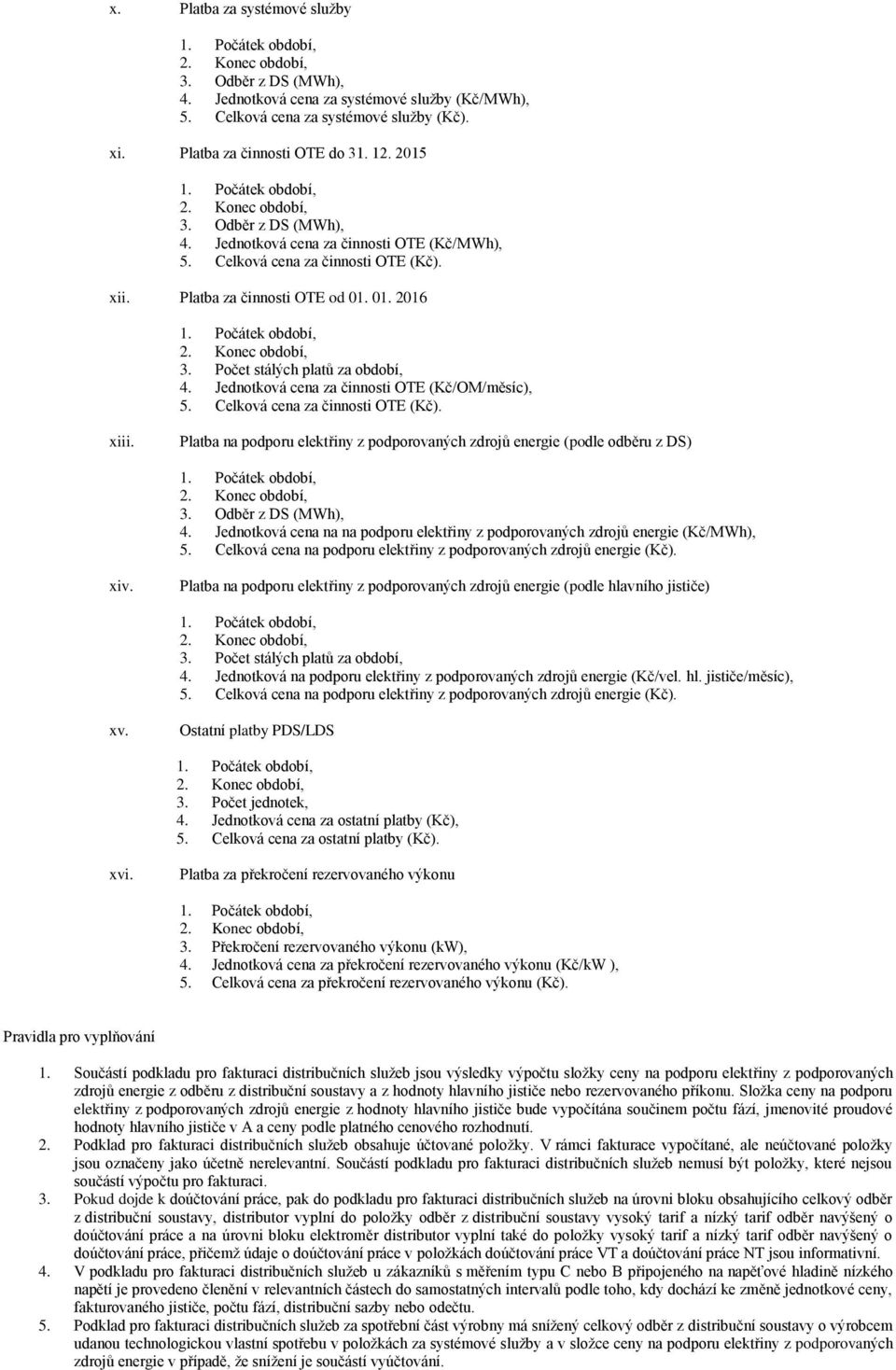 Platba na podporu elektřiny z podporovaných zdrojů energie (podle odběru z DS) 4. Jednotková cena na na podporu elektřiny z podporovaných zdrojů energie (Kč/MWh), xiv.