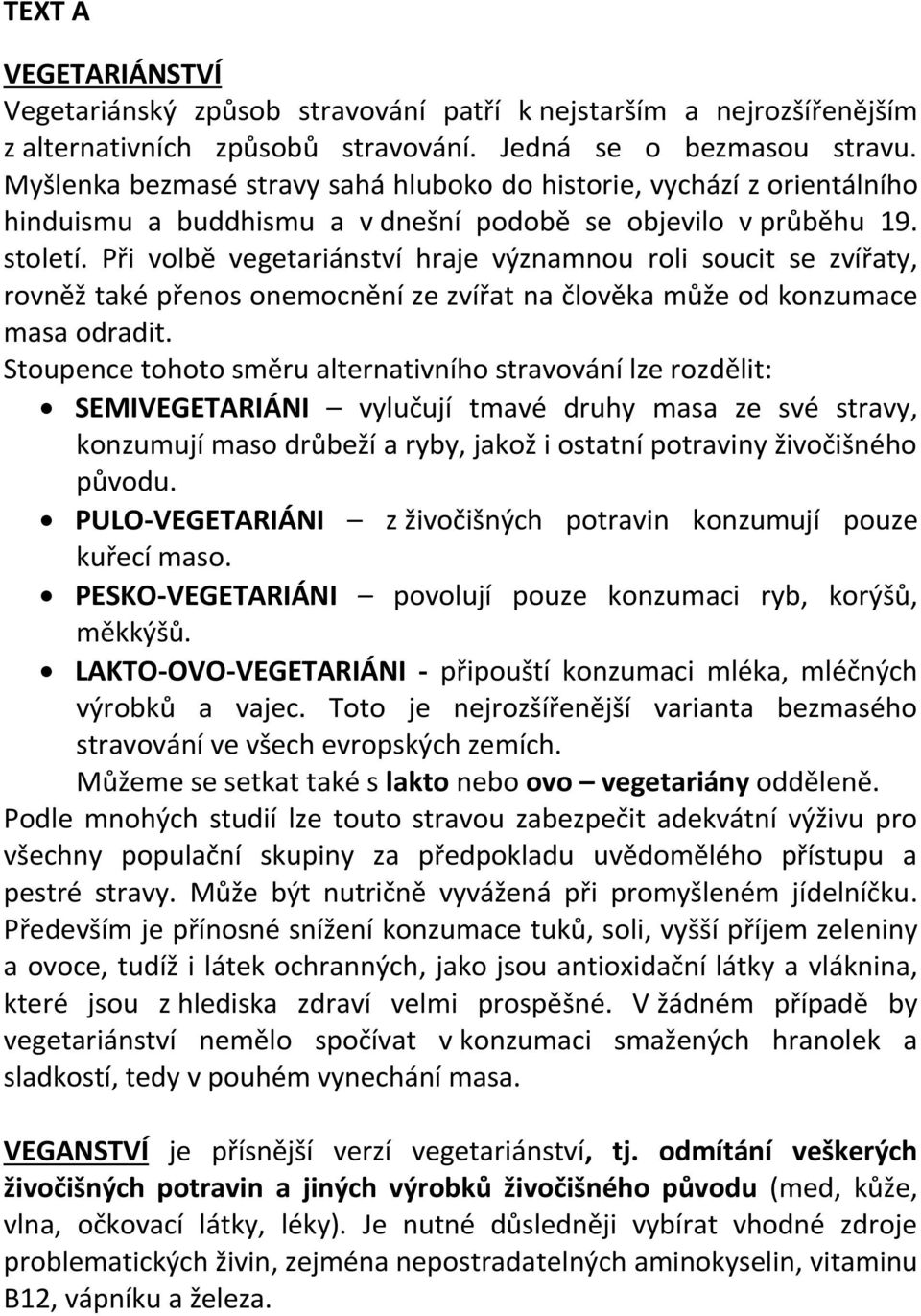 Při volbě vegetariánství hraje významnou roli soucit se zvířaty, rovněž také přenos onemocnění ze zvířat na člověka může od konzumace masa odradit.