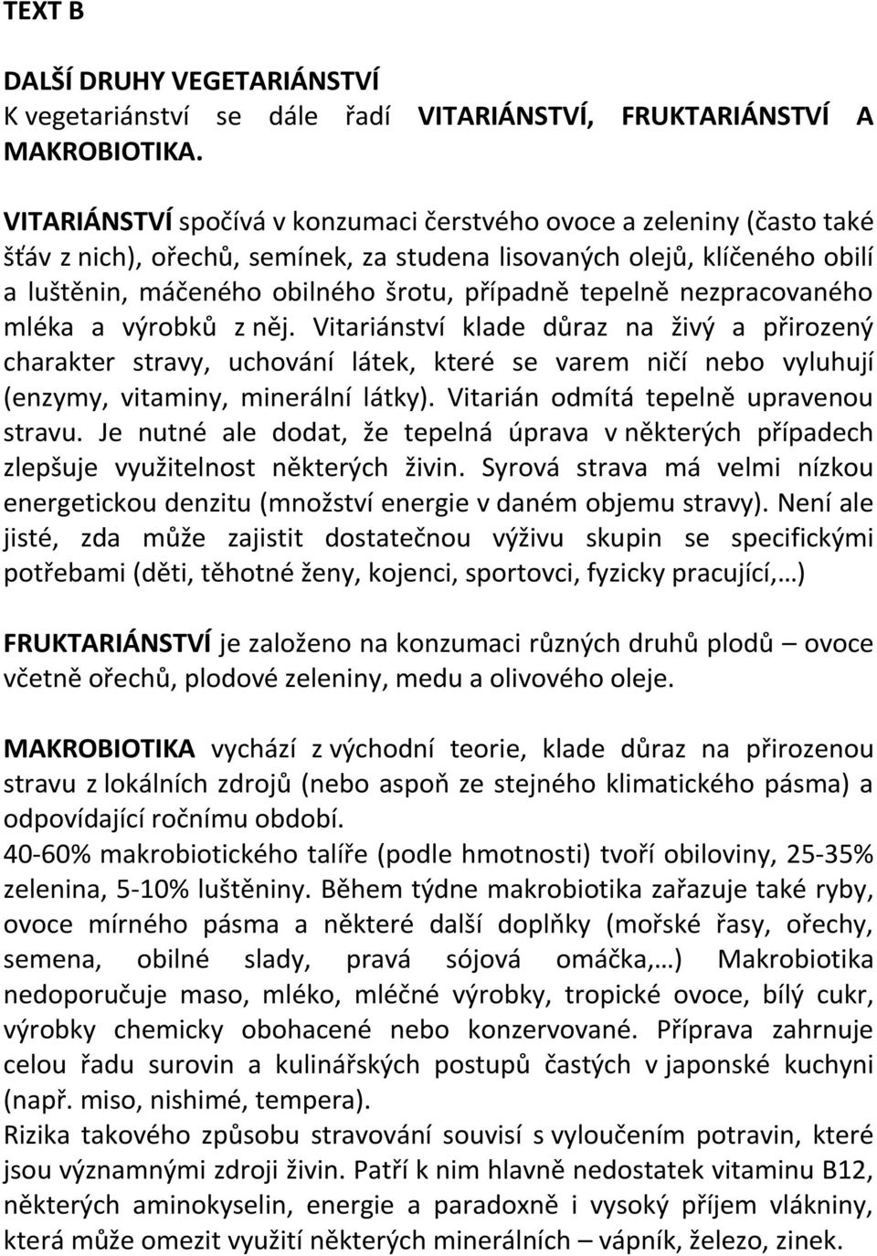 tepelně nezpracovaného mléka a výrobků z něj. Vitariánství klade důraz na živý a přirozený charakter stravy, uchování látek, které se varem ničí nebo vyluhují (enzymy, vitaminy, minerální látky).