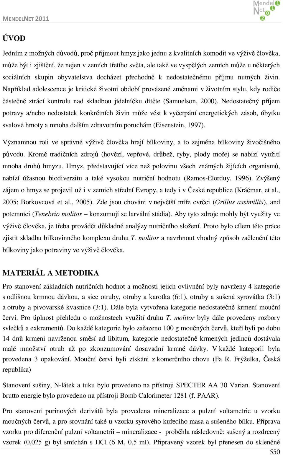 Například adolescence je kritické životní období provázené změnami v životním stylu, kdy rodiče částečně ztrácí kontrolu nad skladbou jídelníčku dítěte (Samuelson, 2000).