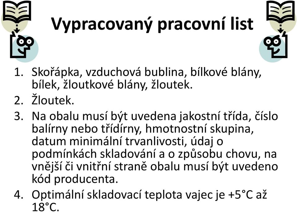 Na obalu musí být uvedena jakostní třída, číslo balírny nebo třídírny, hmotnostní skupina, datum