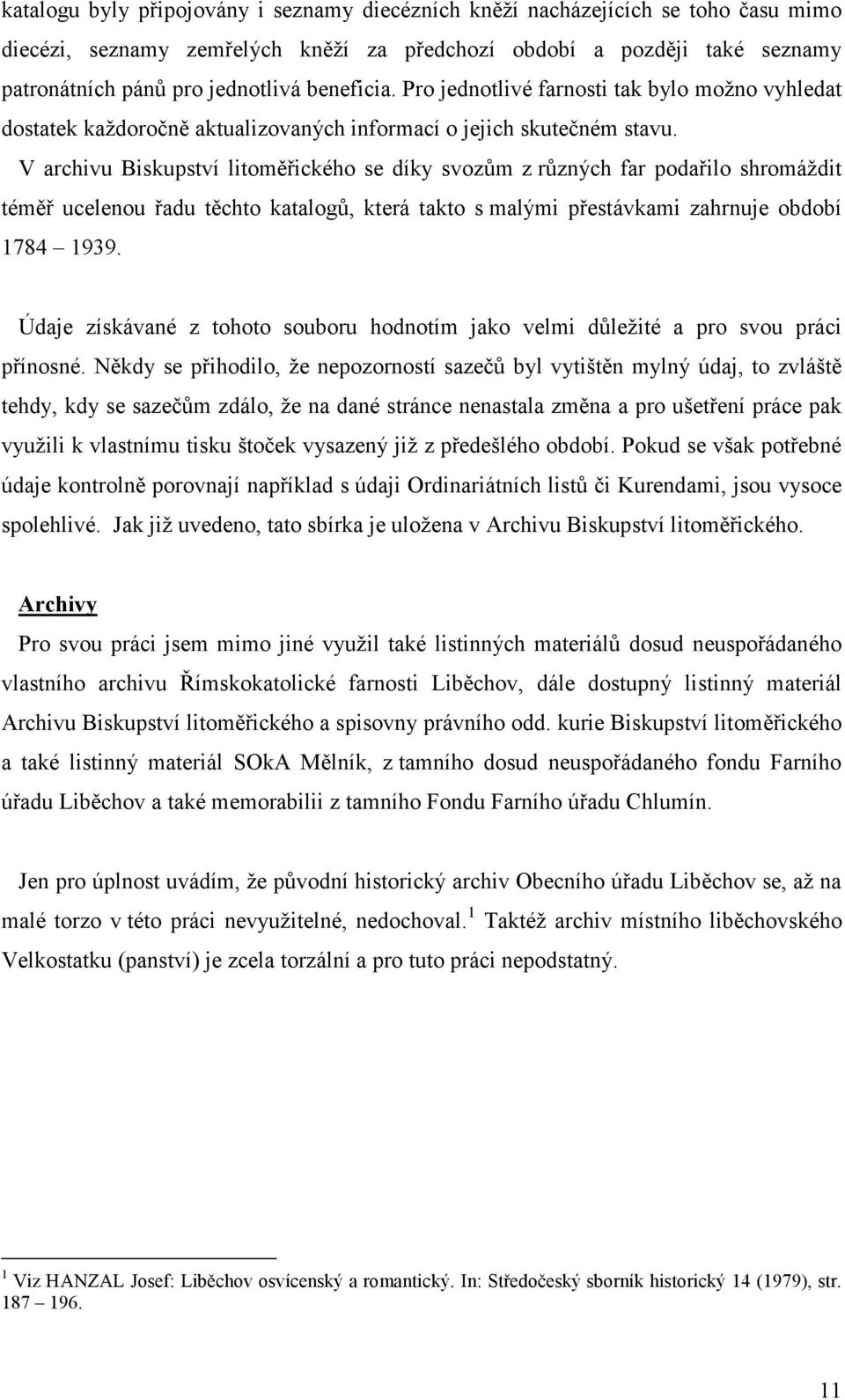 V archivu Biskupství litoměřického se díky svozům z různých far podařilo shromáždit téměř ucelenou řadu těchto katalogů, která takto s malými přestávkami zahrnuje období 1784 1939.