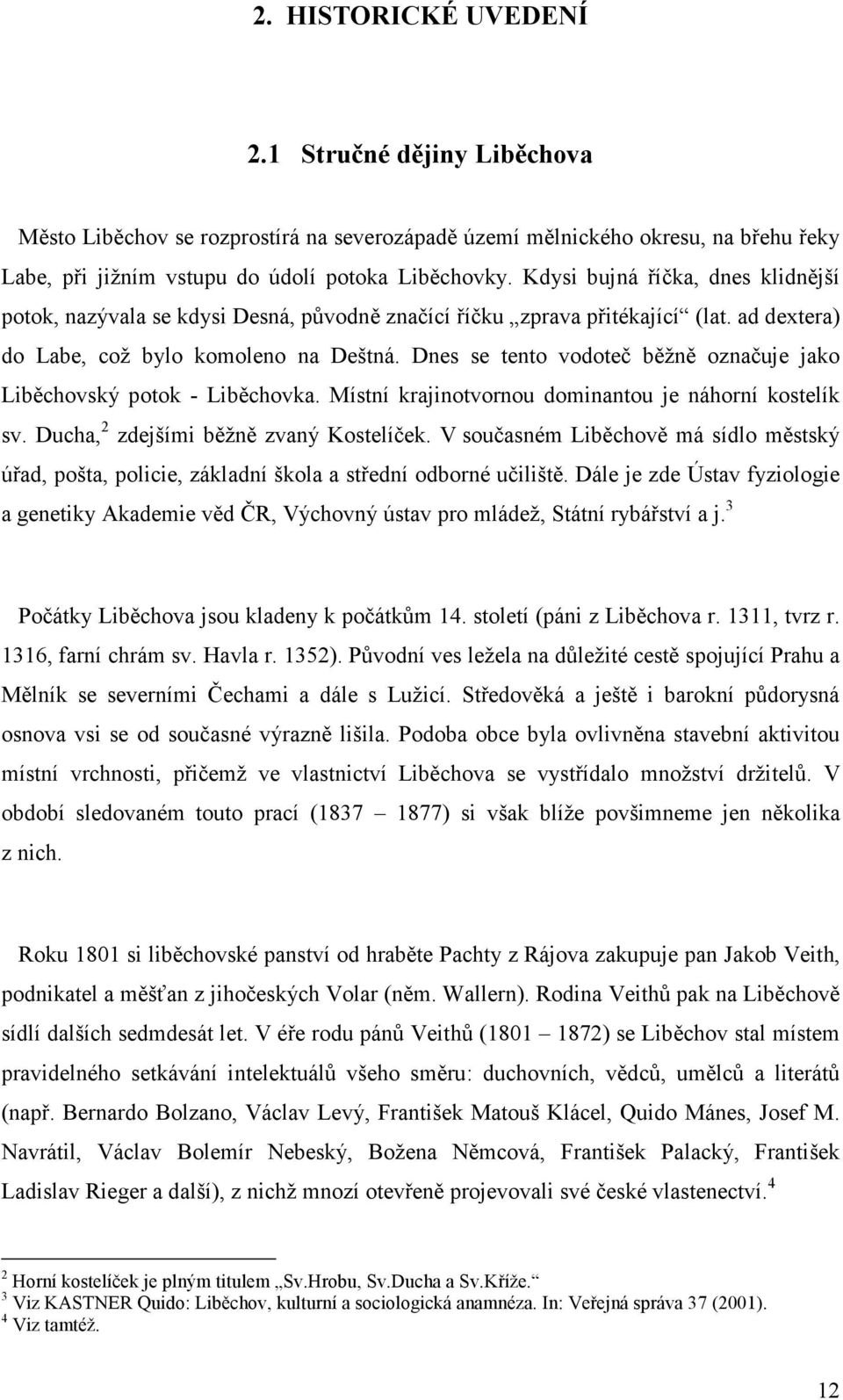 Dnes se tento vodoteč běžně označuje jako Liběchovský potok - Liběchovka. Místní krajinotvornou dominantou je náhorní kostelík sv. Ducha, 2 zdejšími běžně zvaný Kostelíček.