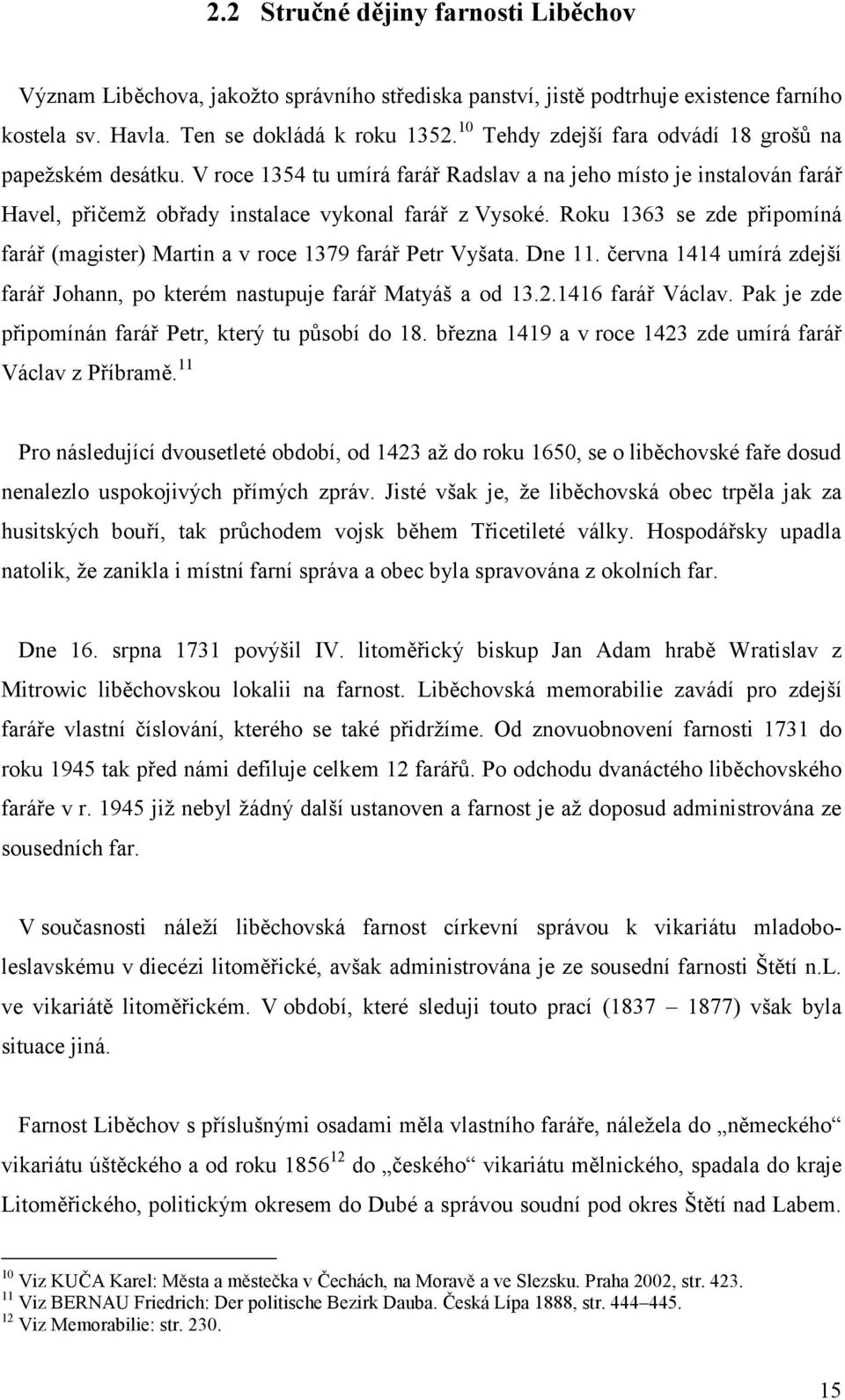 Roku 1363 se zde připomíná farář (magister) Martin a v roce 1379 farář Petr Vyšata. Dne 11. června 1414 umírá zdejší farář Johann, po kterém nastupuje farář Matyáš a od 13.2.1416 farář Václav.