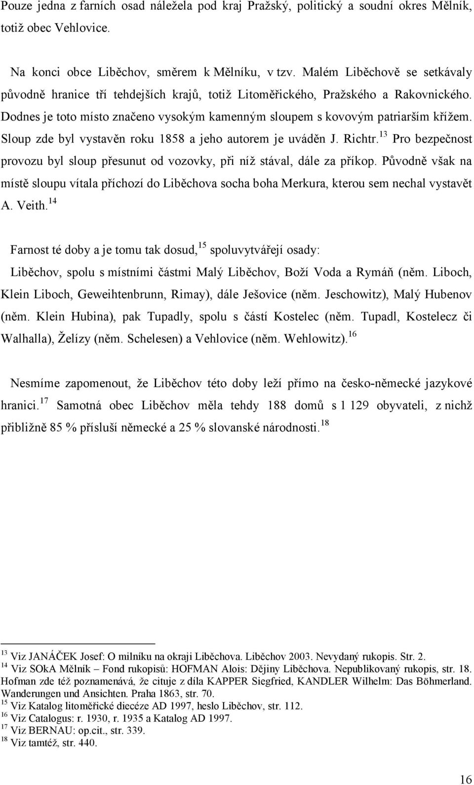 Sloup zde byl vystavěn roku 1858 a jeho autorem je uváděn J. Richtr. 13 Pro bezpečnost provozu byl sloup přesunut od vozovky, při níž stával, dále za příkop.