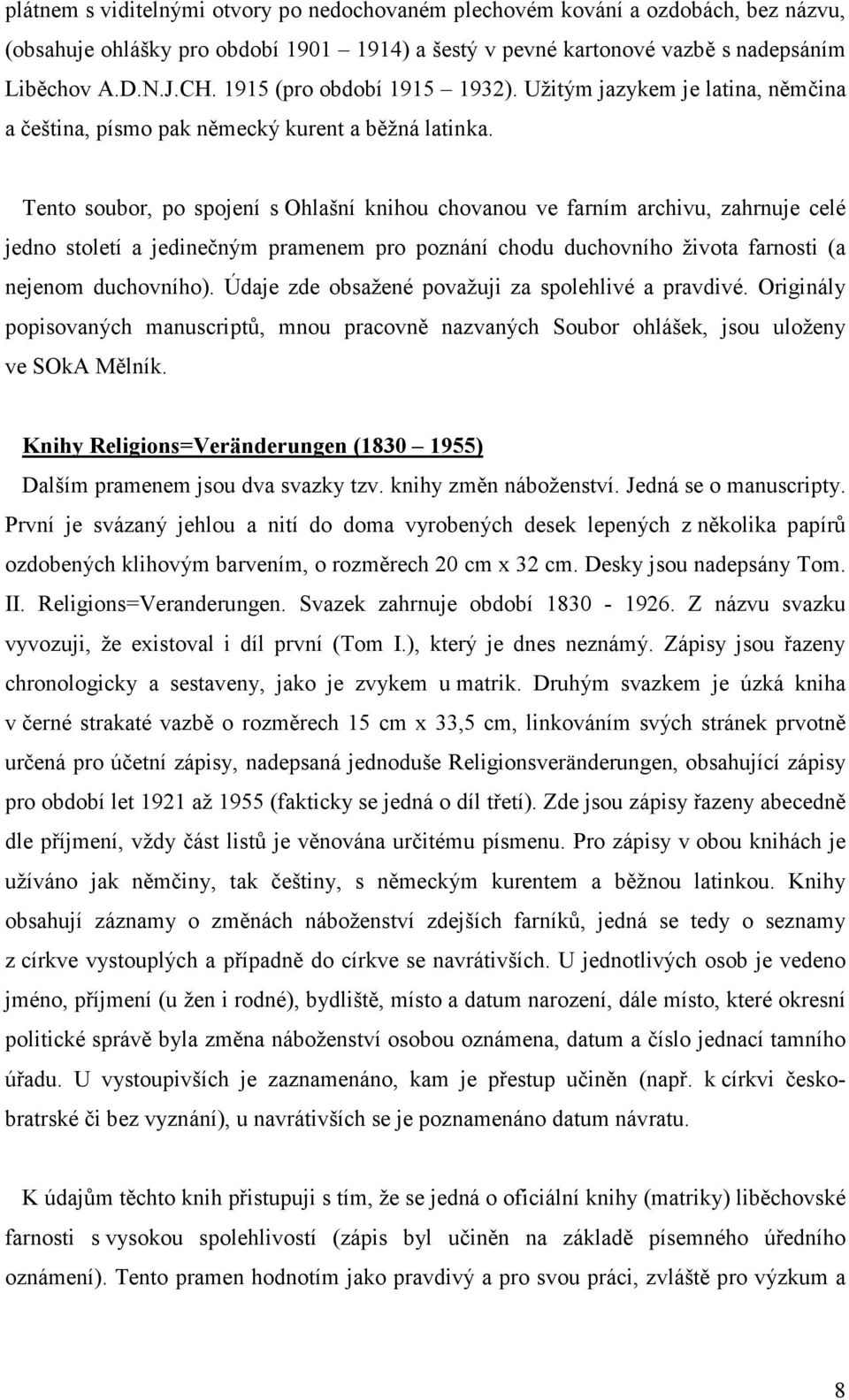 Tento soubor, po spojení s Ohlašní knihou chovanou ve farním archivu, zahrnuje celé jedno století a jedinečným pramenem pro poznání chodu duchovního života farnosti (a nejenom duchovního).