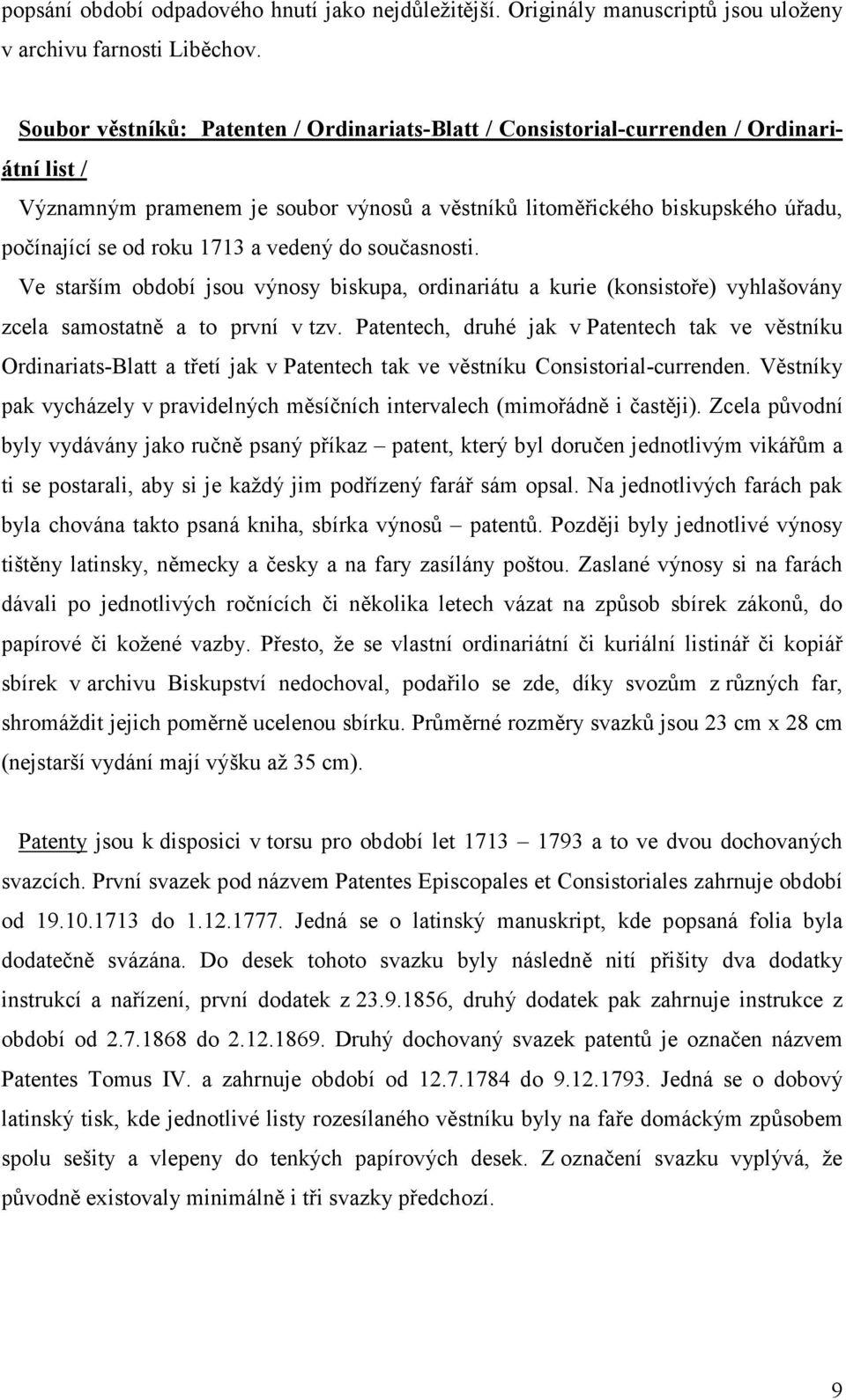 a vedený do současnosti. Ve starším období jsou výnosy biskupa, ordinariátu a kurie (konsistoře) vyhlašovány zcela samostatně a to první v tzv.