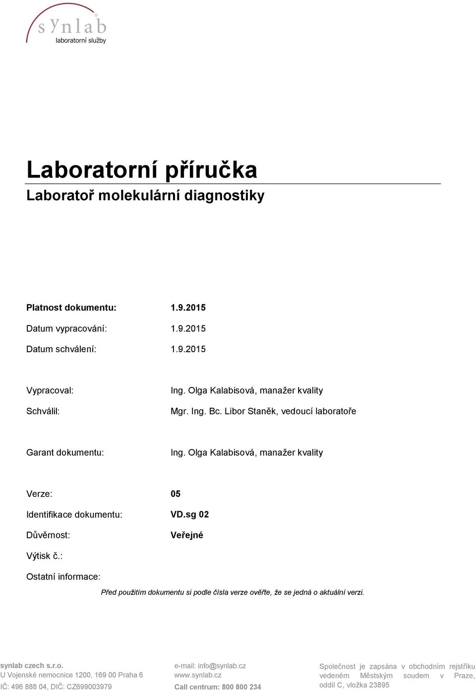 sg 02 Důvěrnost: Veřejné Výtisk č.: Ostatní informace: Před použitím dokumentu si podle čísla verze ověřte, že se jedná o aktuální verzi. synlab czech s.r.o. U Vojenské nemocnice 1200, 169 00 Praha 6 IČ: 496 888 04, DIČ: CZ699003979 e-mail: info@synlab.