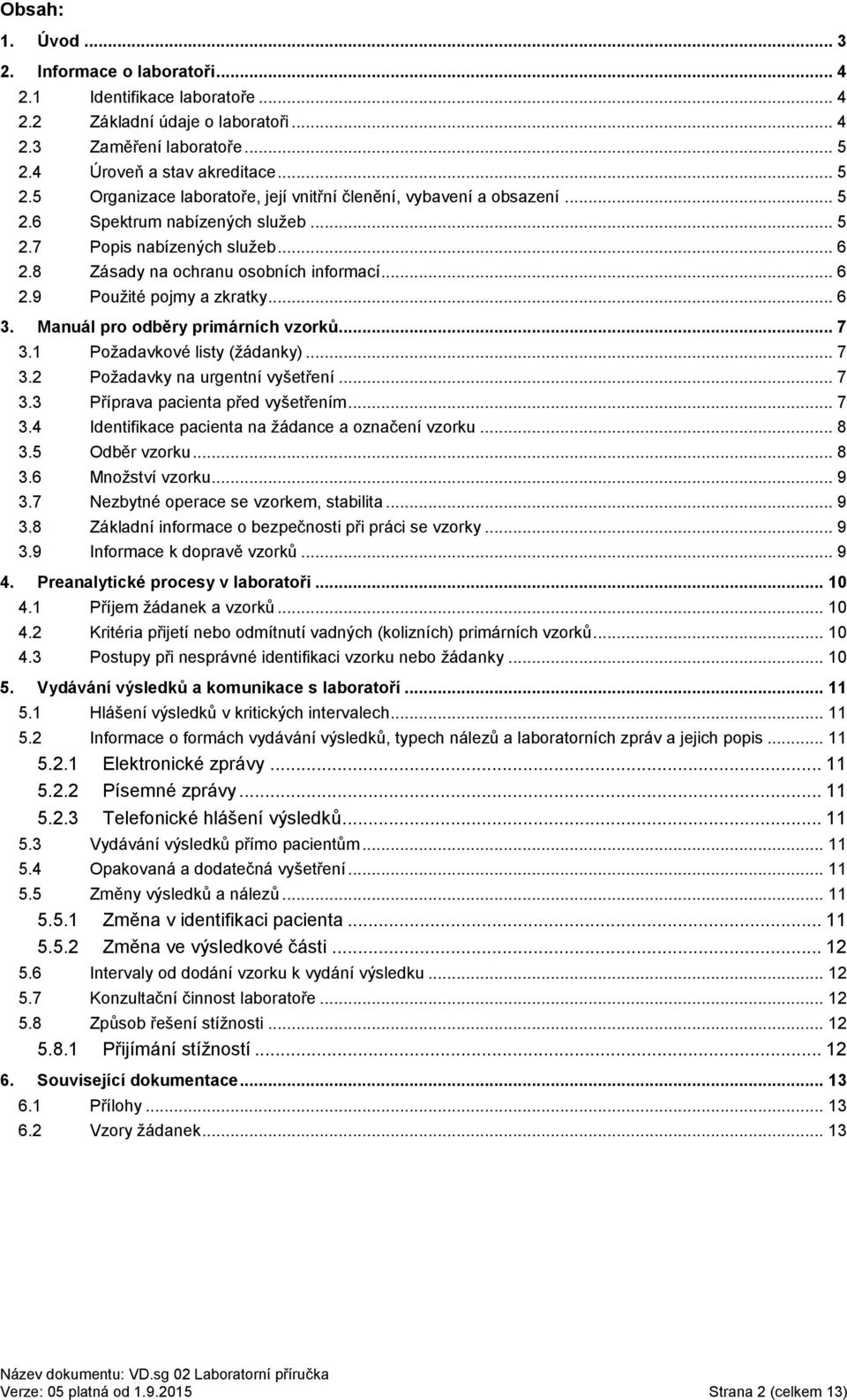 8 Zásady na ochranu osobních informací... 6 2.9 Použité pojmy a zkratky... 6 3. Manuál pro odběry primárních vzorků... 7 3.1 Požadavkové listy (žádanky)... 7 3.2 Požadavky na urgentní vyšetření... 7 3.3 Příprava pacienta před vyšetřením.