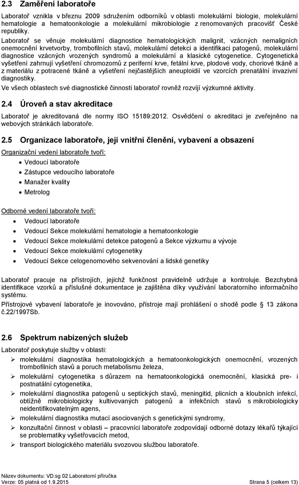 Laboratoř se věnuje molekulární diagnostice hematologických malignit, vzácných nemaligních onemocnění krvetvorby, trombofilních stavů, molekulární detekci a identifikaci patogenů, molekulární