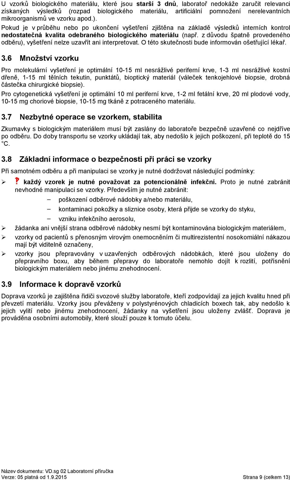 z důvodu špatně provedeného odběru), vyšetření nelze uzavřít ani interpretovat. O této skutečnosti bude informován ošetřující lékař. 3.