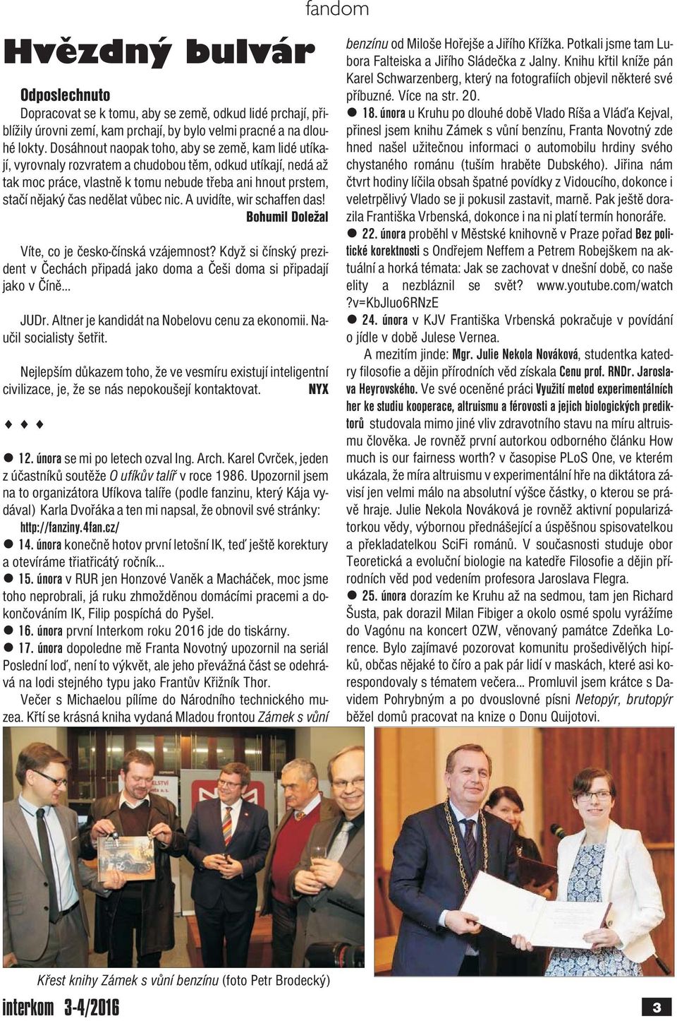 vůbec nic. A uvidíte, wir schaffen das! Bohumil Doležal Víte, co je česko-čínská vzájemnost? Když si čínský prezident v Čechách připadá jako doma a Češi doma si připadají jako v Číně... JUDr.