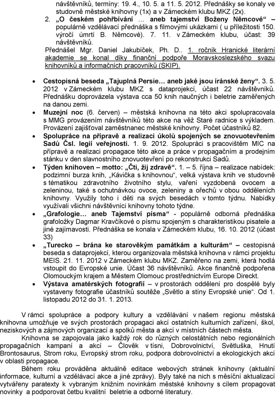 Cestopisná beseda Tajuplná Persie aneb jaké jsou íránské ženy. 3. 5. 2012 v Zámeckém klubu MKZ s dataprojekcí, účast 22 návštěvníků.