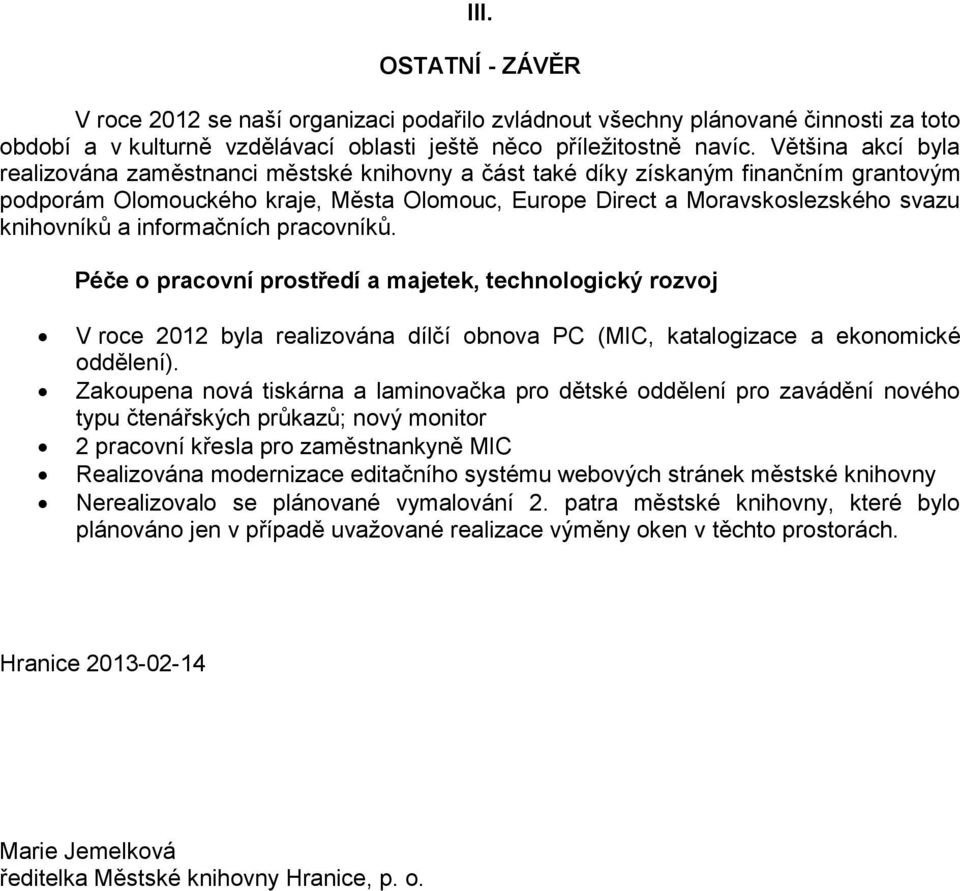 a informačních pracovníků. Péče o pracovní prostředí a majetek, technologický rozvoj V roce 2012 byla realizována dílčí obnova PC (MIC, katalogizace a ekonomické oddělení).