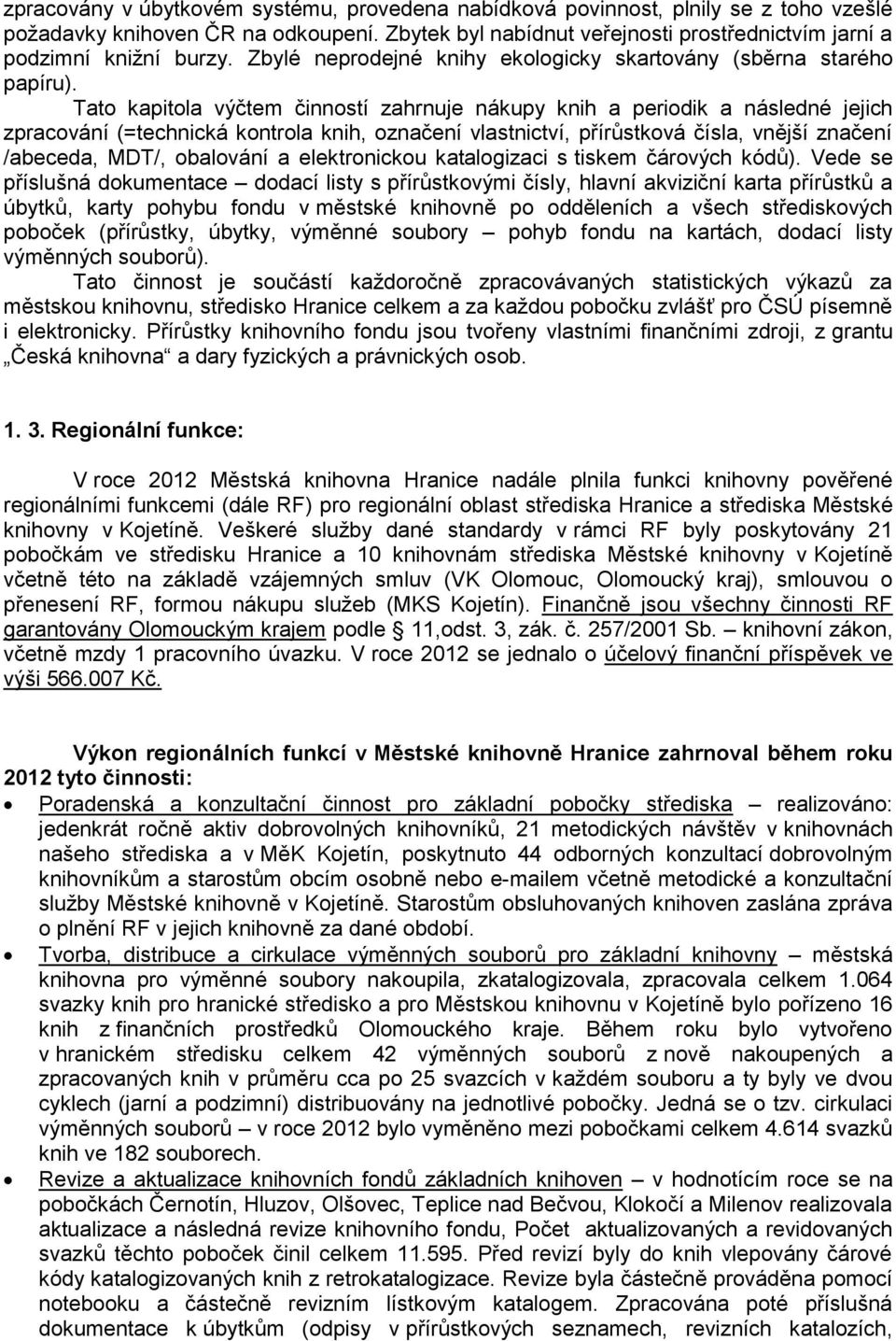 Tato kapitola výčtem činností zahrnuje nákupy knih a periodik a následné jejich zpracování (=technická kontrola knih, označení vlastnictví, přírůstková čísla, vnější značení /abeceda, MDT/, obalování