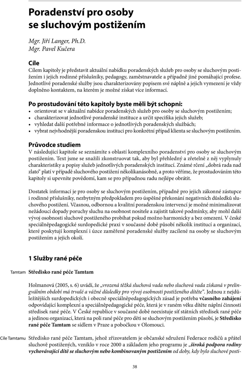 Pavel Kučera Cíle Cílem kapitoly je představit aktuální nabídku poradenských služeb pro osoby se sluchovým postižením i jejich rodinné příslušníky, pedagogy, zaměstnavatele a případně jiné pomáhající