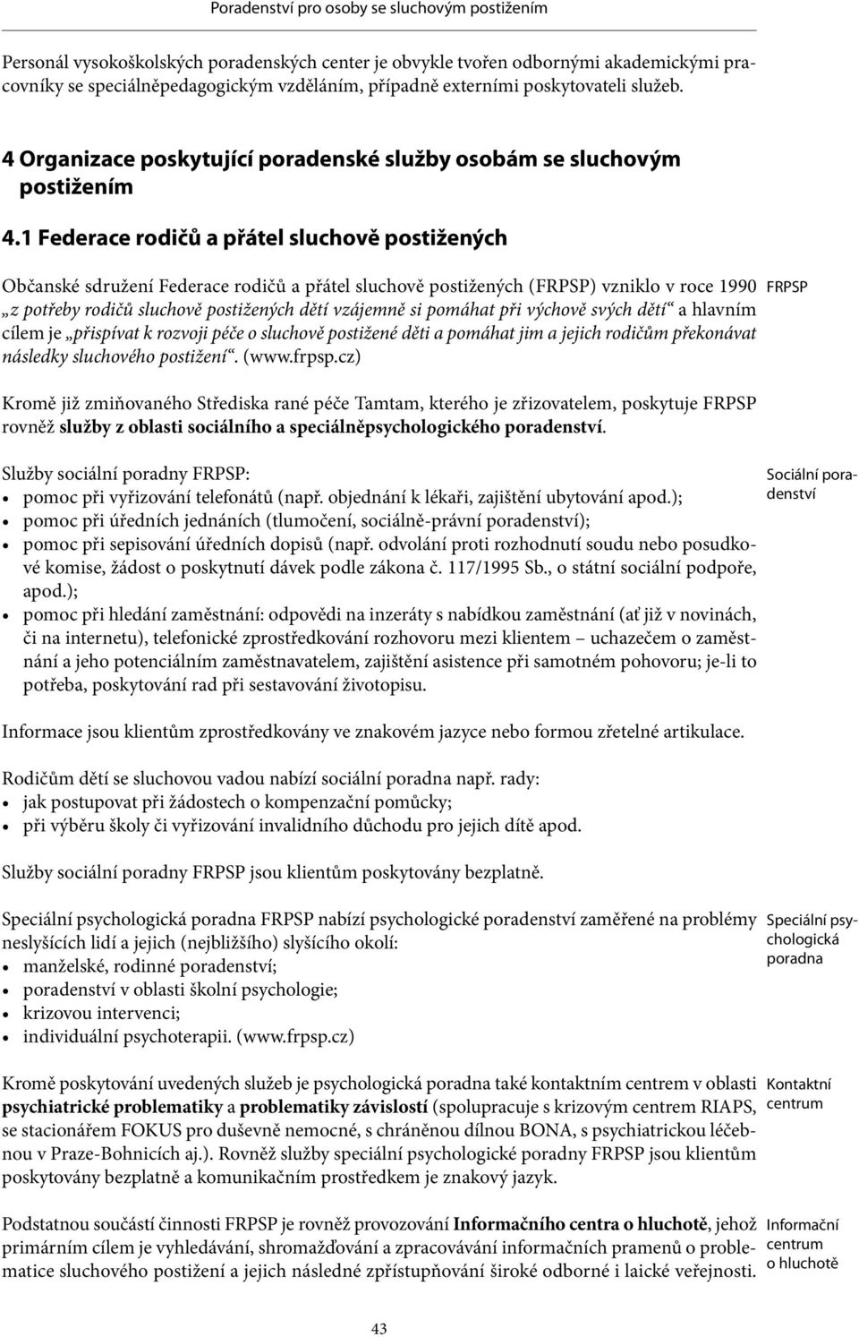 1 Federace rodičů a přátel sluchově postižených Občanské sdružení Federace rodičů a přátel sluchově postižených (FRPSP) vzniklo v roce 1990 z potřeby rodičů sluchově postižených dětí vzájemně si
