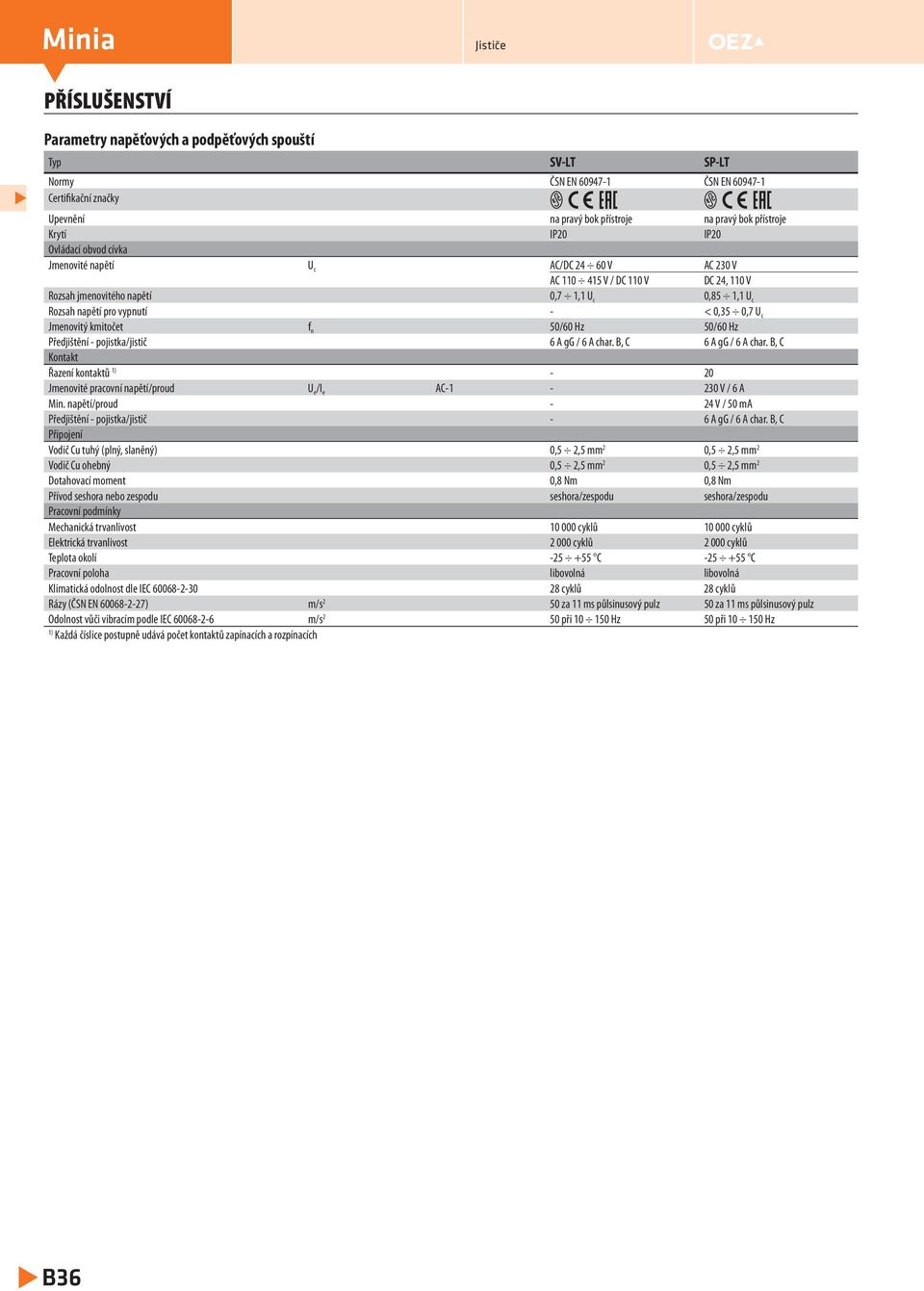 0,35 0,7 U c Jmenovitý kmitočet f n 50/60 Hz 50/60 Hz Předjištění - pojistka/jistič 6 A gg / 6 A char. B, C 6 A gg / 6 A char.