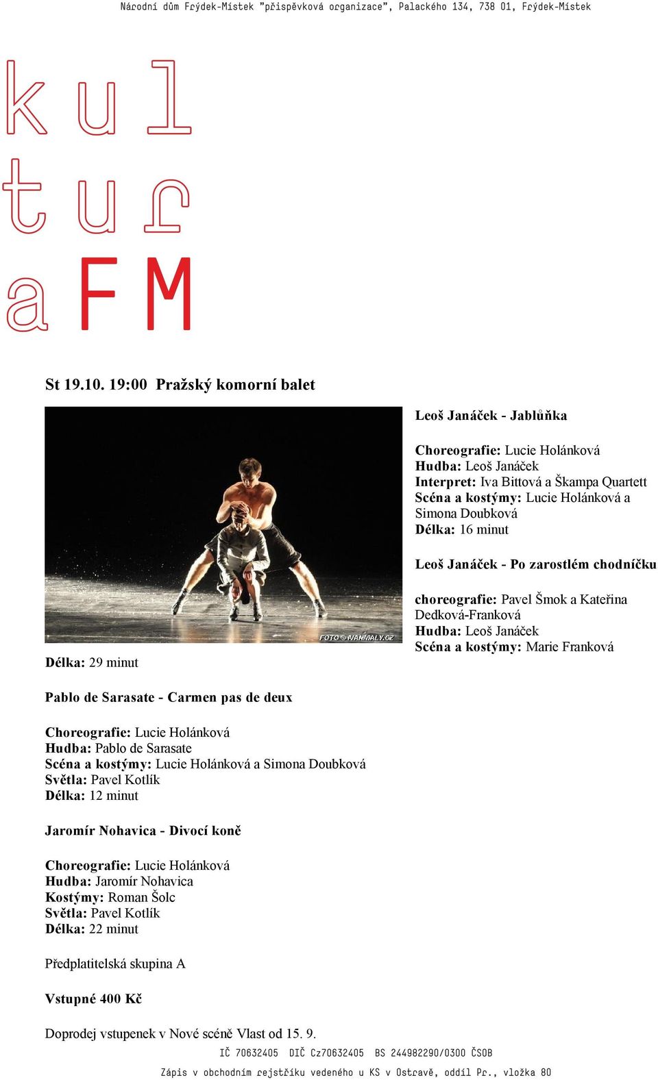 Délka: 16 minut Leoš Janáček - Po zarostlém chodníčku Délka: 29 minut choreografie: Pavel Šmok a Kateřina Dedková-Franková Hudba: Leoš Janáček Scéna a kostýmy: Marie Franková Pablo de Sarasate -