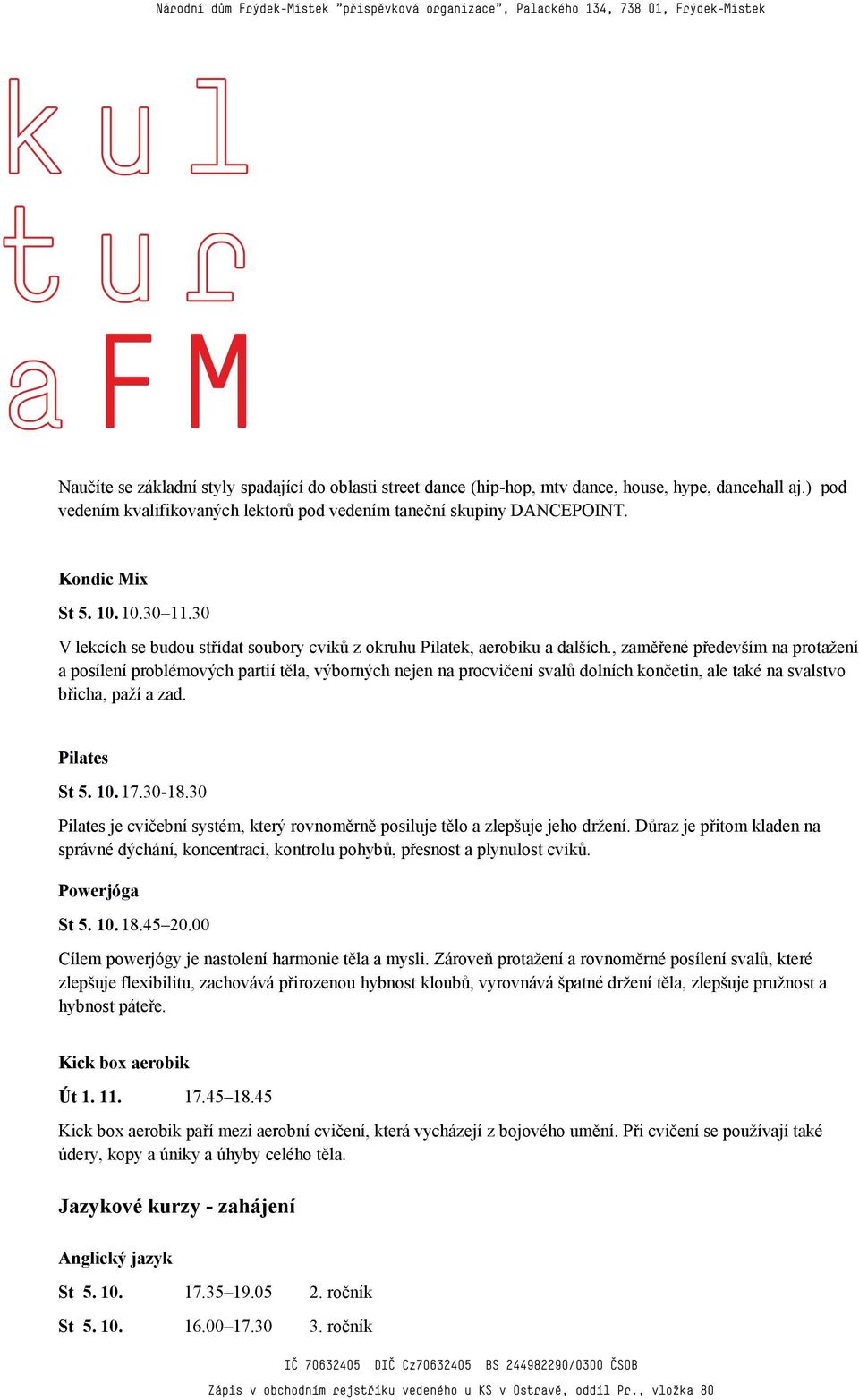 , zaměřené především na protažení a posílení problémových partií těla, výborných nejen na procvičení svalů dolních končetin, ale také na svalstvo břicha, paží a zad. Pilates St 5. 10. 17.30-18.