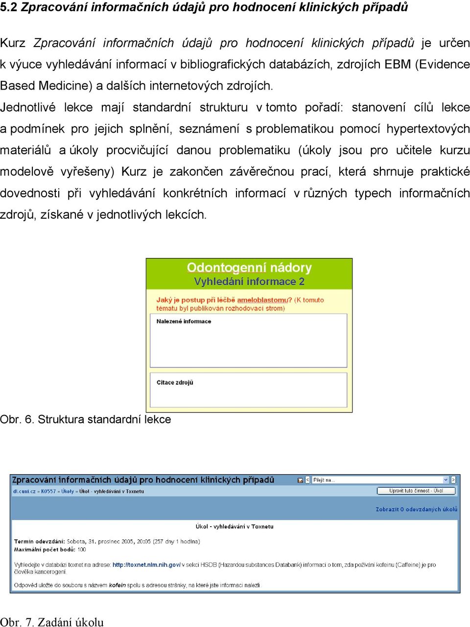 Jednotlivé lekce mají standardní strukturu v tomto pořadí: stanovení cílů lekce a podmínek pro jejich splnění, seznámení s problematikou pomocí hypertextových materiálů a úkoly procvičující