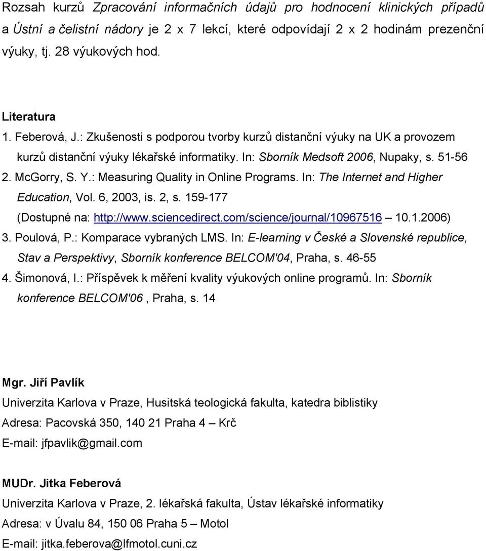 : Measuring Quality in Online Programs. In: The Internet and Higher Education, Vol. 6, 2003, is. 2, s. 159-177 (Dostupné na: http://www.sciencedirect.com/science/journal/10967516 10.1.2006) 3.