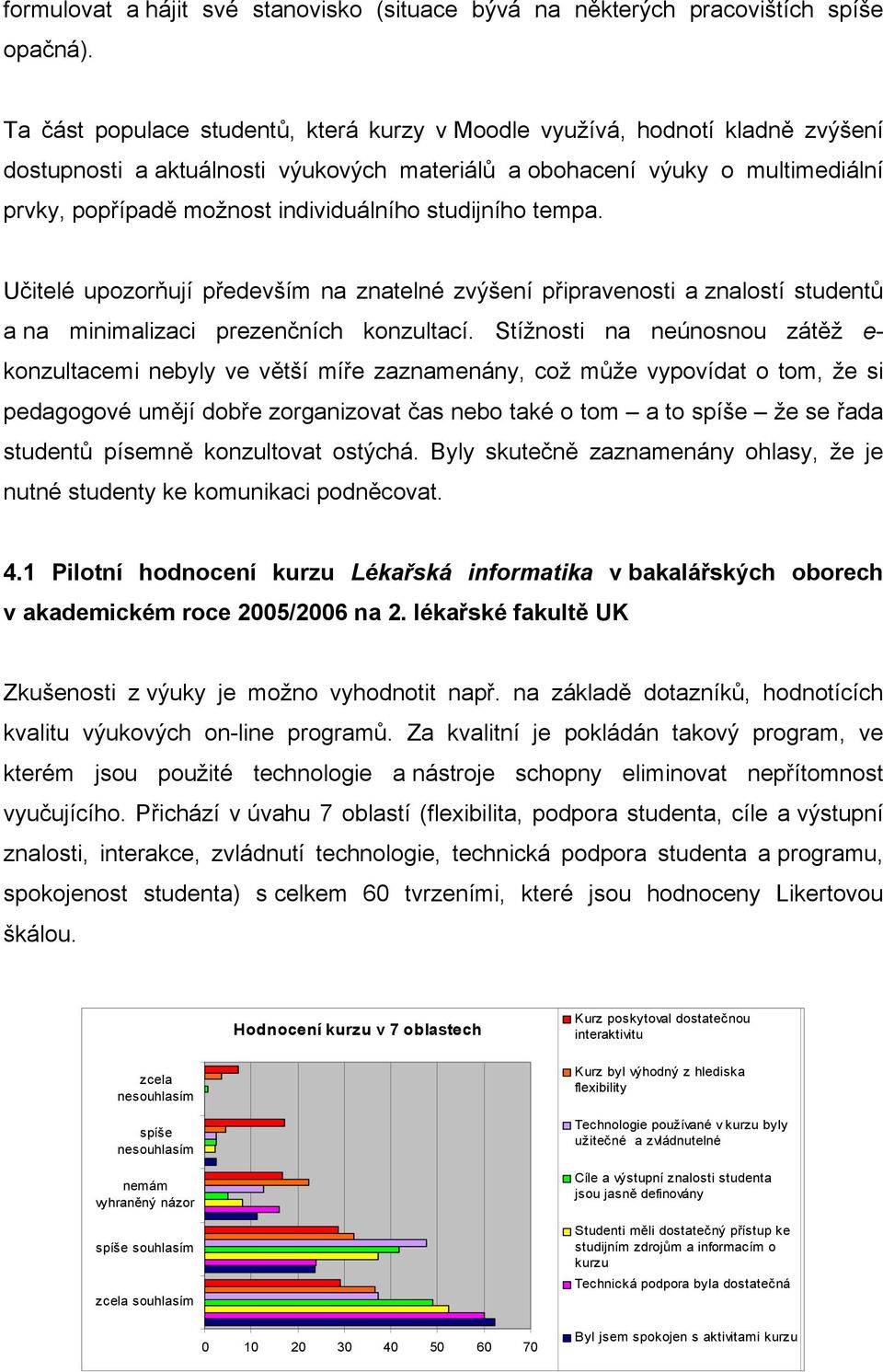 studijního tempa. Učitelé upozorňují především na znatelné zvýšení připravenosti a znalostí studentů a na minimalizaci prezenčních konzultací.