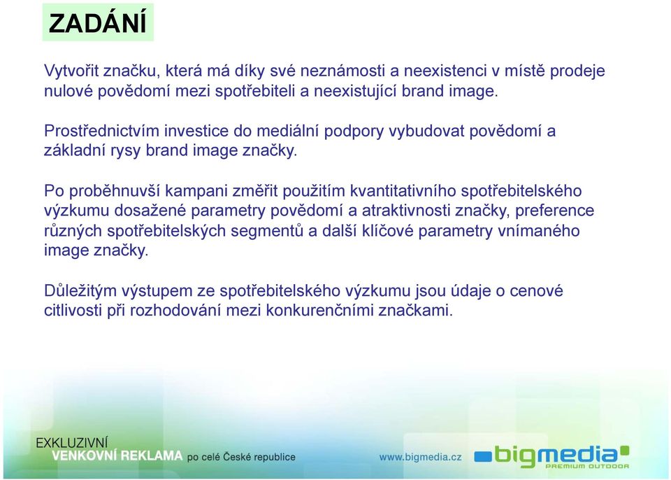 Po proběhnuvší kampani změřit použitím kvantitativního spotřebitelského výzkumu dosažené parametry povědomí a atraktivnosti značky, preference