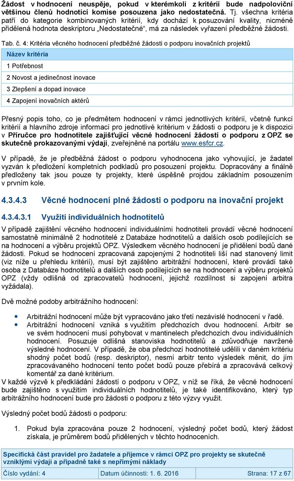 4: Kritéria věcného hodnocení předběžné žádosti o podporu inovačních projektů Název kritéria 1 Potřebnost 2 Novost a jedinečnost inovace 3 Zlepšení a dopad inovace 4 Zapojení inovačních aktérů Přesný