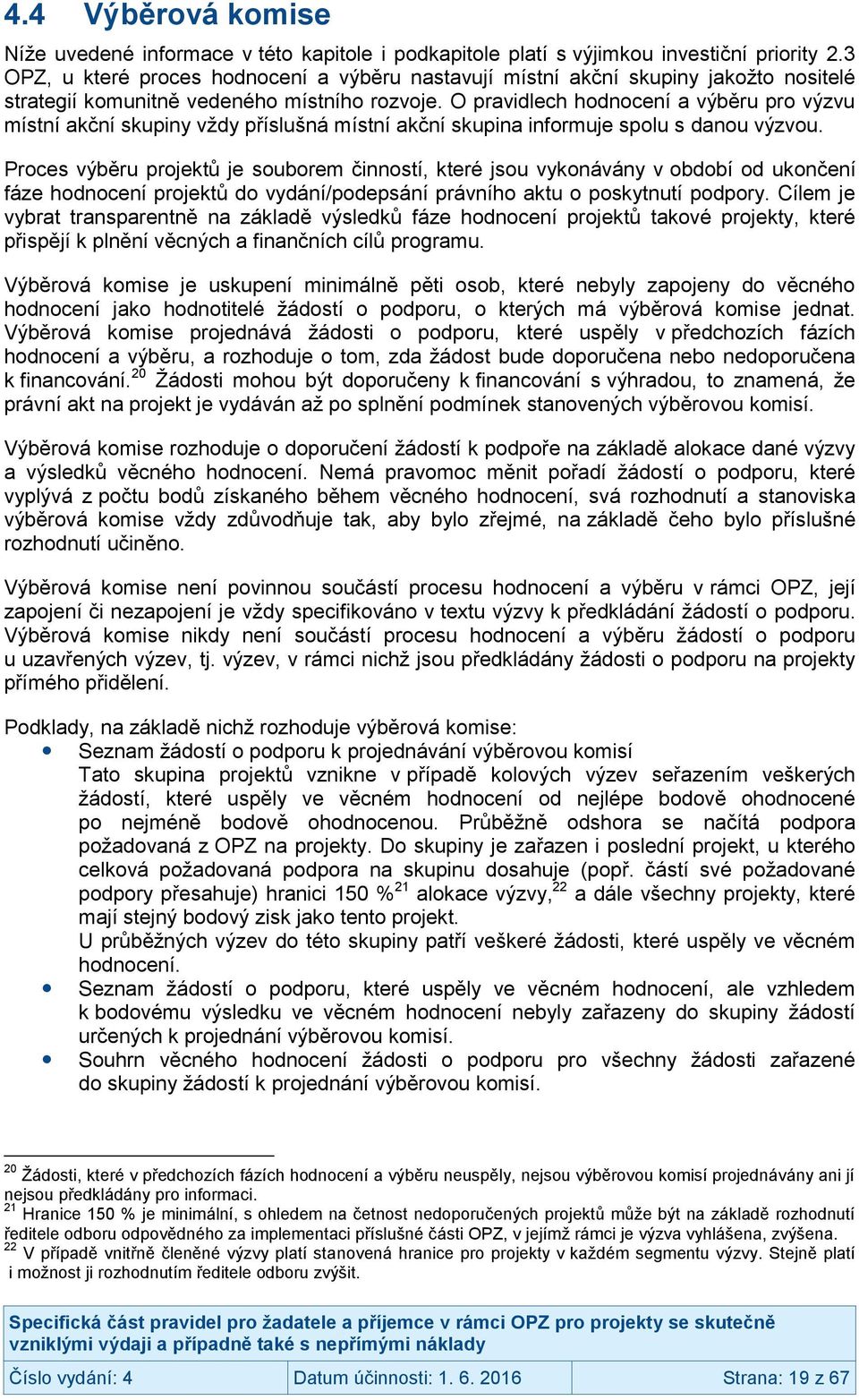 O pravidlech hodnocení a výběru pro výzvu místní akční skupiny vždy příslušná místní akční skupina informuje spolu s danou výzvou.