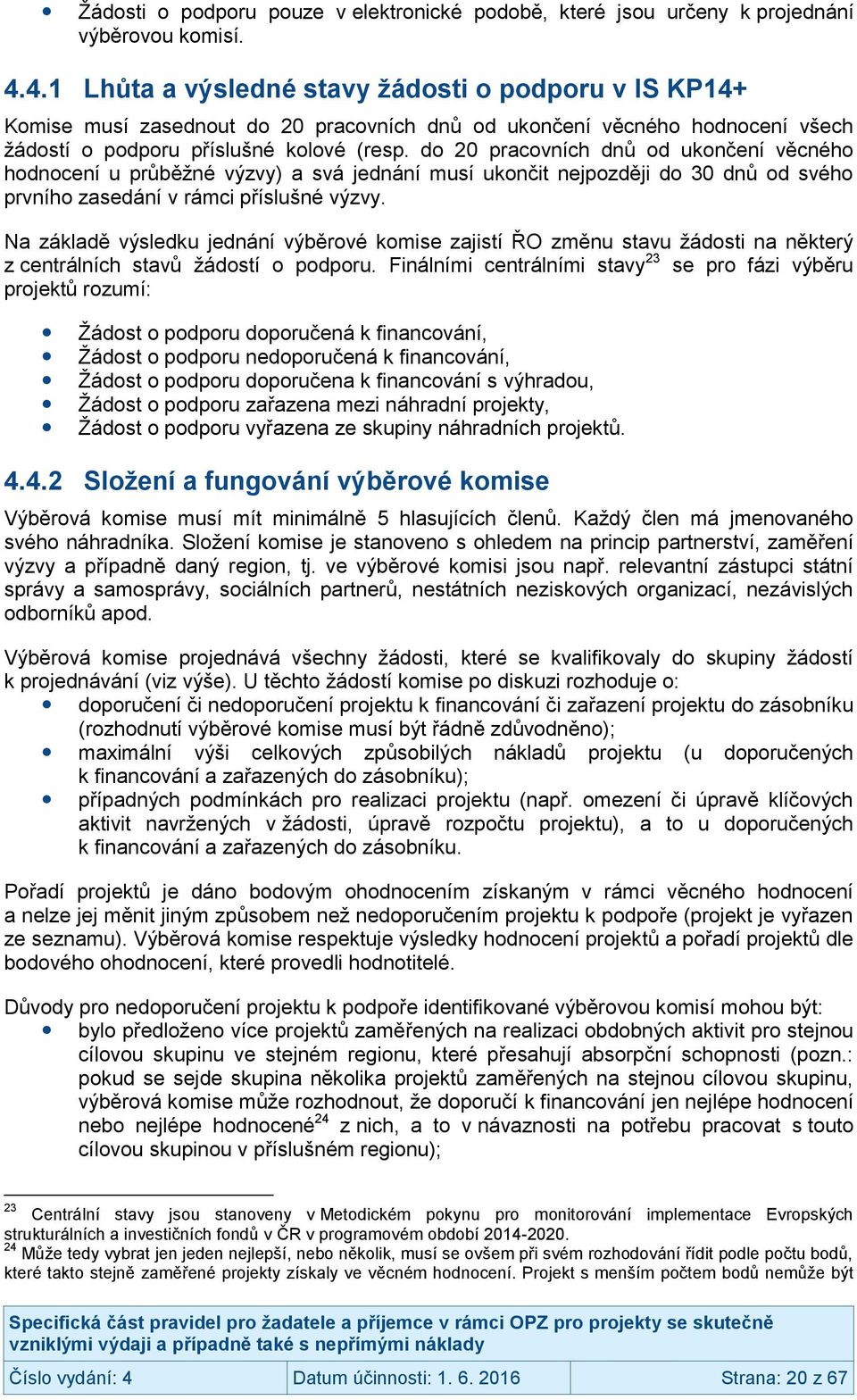 do 20 pracovních dnů od ukončení věcného hodnocení u průběžné výzvy) a svá jednání musí ukončit nejpozději do 30 dnů od svého prvního zasedání v rámci příslušné výzvy.