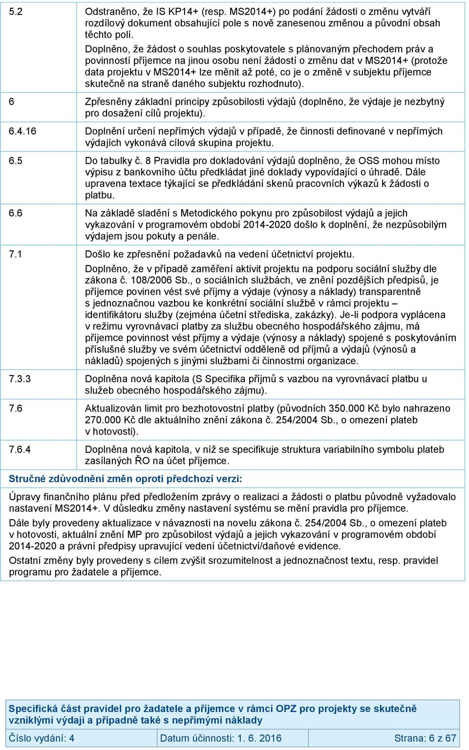 je o změně v subjektu příjemce skutečně na straně daného subjektu rozhodnuto). 6 Zpřesněny základní principy způsobilosti výdajů (doplněno, že výdaje je nezbytný pro dosažení cílů projektu). 6.4.