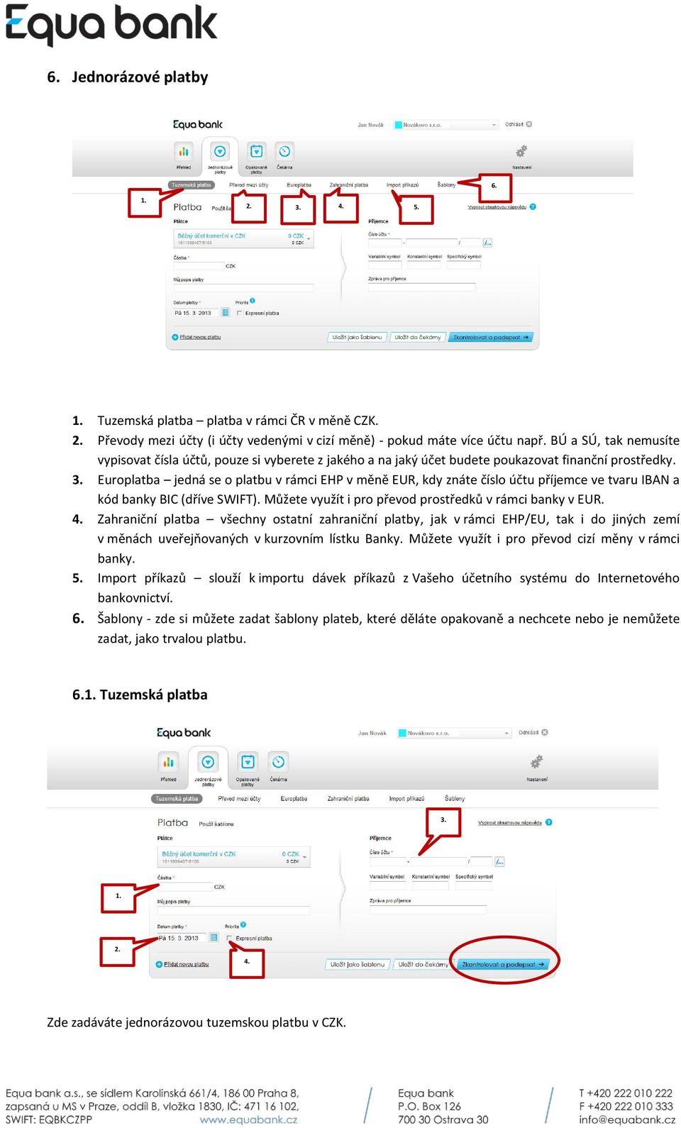 Europlatba jedná se o platbu v rámci EHP v měně EUR, kdy znáte číslo účtu příjemce ve tvaru IBAN a kód banky BIC (dříve SWIFT). Můžete využít i pro převod prostředků v rámci banky v EUR. 4.