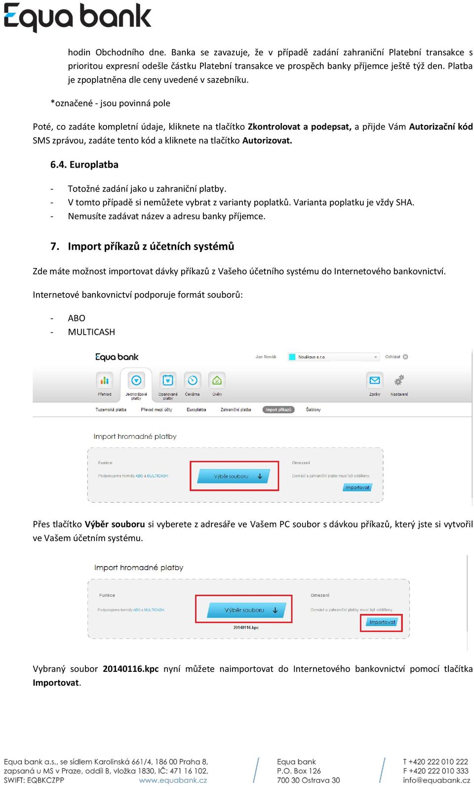 *označené - jsou povinná pole Poté, co zadáte kompletní údaje, kliknete na tlačítko Zkontrolovat a podepsat, a přijde Vám Autorizační kód SMS zprávou, zadáte tento kód a kliknete na tlačítko