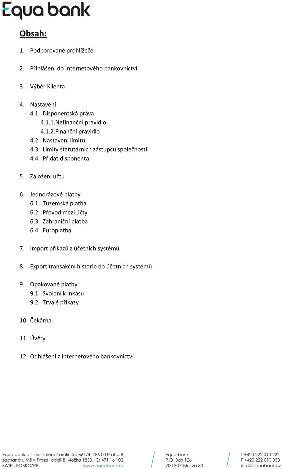 Jednorázové platby 6.1. Tuzemská platba 6.2. Převod mezi účty 6.3. Zahraniční platba 6.4. Europlatba 7. Import příkazů z účetních systémů 8.