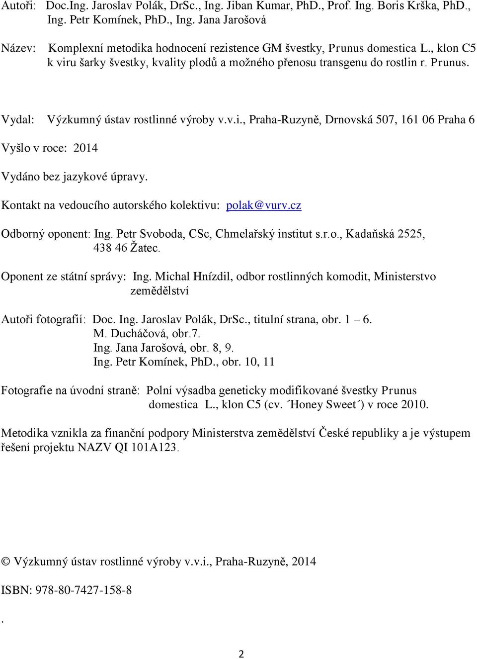 Kontakt na vedoucího autorského kolektivu: polak@vurv.cz Odborný oponent: Ing. Petr Svoboda, CSc, Chmelařský institut s.r.o., Kadaňská 2525, 438 46 Žatec. Oponent ze státní správy: Ing.