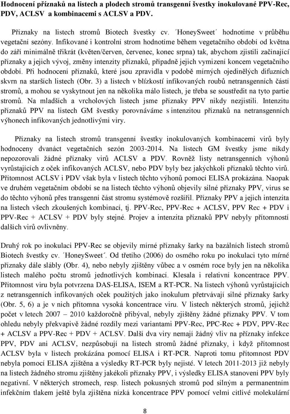 Infikované i kontrolní strom hodnotíme během vegetačního období od května do září minimálně třikrát (květen/červen, červenec, konec srpna) tak, abychom zjistili začínající příznaky a jejich vývoj,